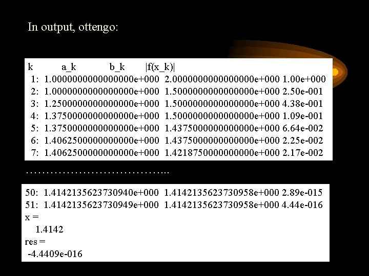 In output, ottengo: k 1: 2: 3: 4: 5: 6: 7: a_k b_k |f(x_k)| In output, ottengo: k 1: 2: 3: 4: 5: 6: 7: a_k b_k |f(x_k)|