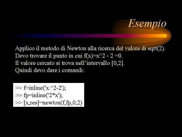 Esempio Applico il metodo di Newton alla ricerca del valore di sqrt(2). Devo trovare Esempio Applico il metodo di Newton alla ricerca del valore di sqrt(2). Devo trovare