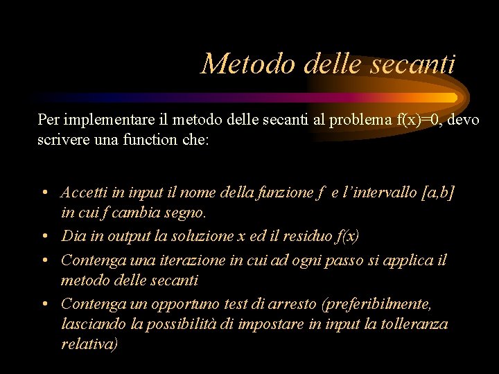Metodo delle secanti Per implementare il metodo delle secanti al problema f(x)=0, devo scrivere Metodo delle secanti Per implementare il metodo delle secanti al problema f(x)=0, devo scrivere