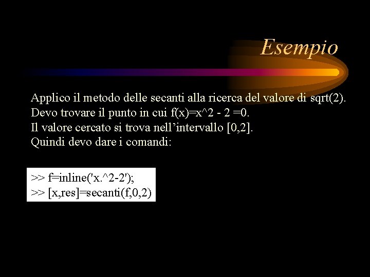 Esempio Applico il metodo delle secanti alla ricerca del valore di sqrt(2). Devo trovare Esempio Applico il metodo delle secanti alla ricerca del valore di sqrt(2). Devo trovare
