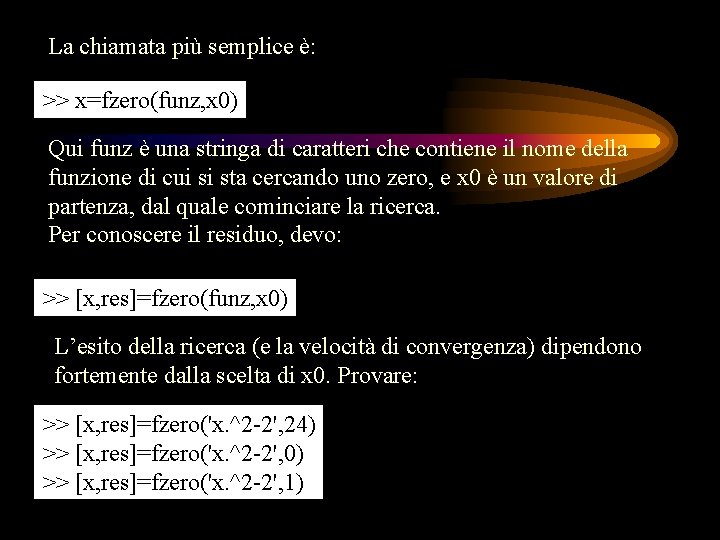 La chiamata più semplice è: >> x=fzero(funz, x 0) Qui funz è una stringa La chiamata più semplice è: >> x=fzero(funz, x 0) Qui funz è una stringa