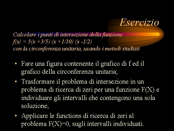 Esercizio Calcolare i punti di intersezione della funzione: f(x) = 5(x +3/5) (x +1/10) Esercizio Calcolare i punti di intersezione della funzione: f(x) = 5(x +3/5) (x +1/10)