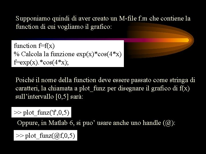 Supponiamo quindi di aver creato un M-file f. m che contiene la function di Supponiamo quindi di aver creato un M-file f. m che contiene la function di