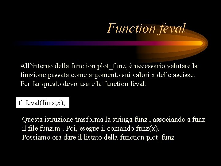 Function feval All’interno della function plot_funz, è necessario valutare la funzione passata come argomento Function feval All’interno della function plot_funz, è necessario valutare la funzione passata come argomento