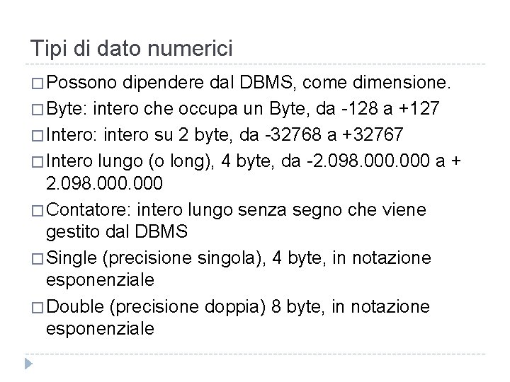 Tipi di dato numerici � Possono dipendere dal DBMS, come dimensione. � Byte: intero