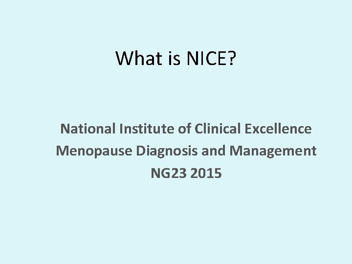 What is NICE? National Institute of Clinical Excellence Menopause Diagnosis and Management NG 23