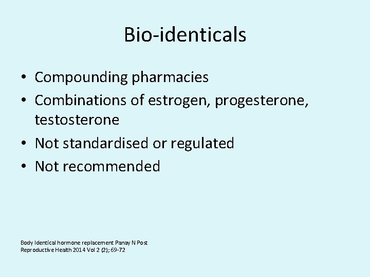 Bio-identicals • Compounding pharmacies • Combinations of estrogen, progesterone, testosterone • Not standardised or
