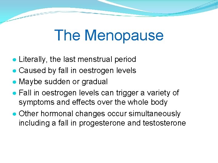 The Menopause ● Literally, the last menstrual period ● Caused by fall in oestrogen