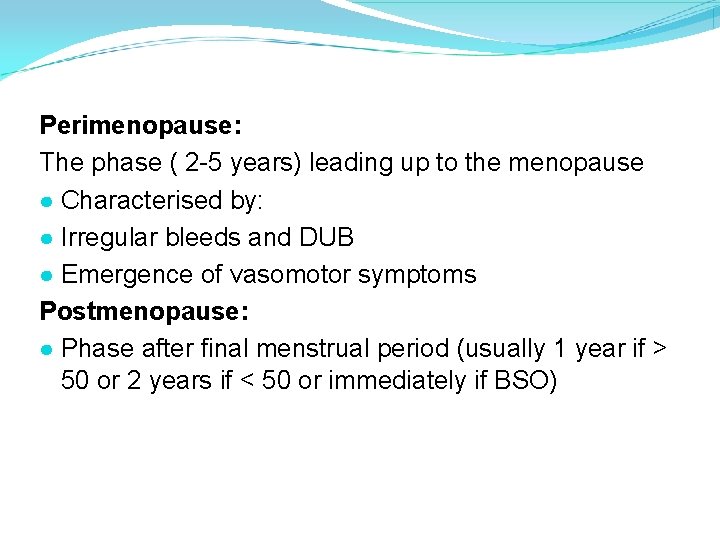 Perimenopause: The phase ( 2 -5 years) leading up to the menopause ● Characterised
