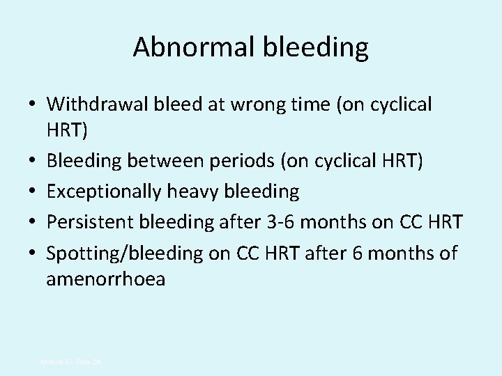 Abnormal bleeding • Withdrawal bleed at wrong time (on cyclical HRT) • Bleeding between