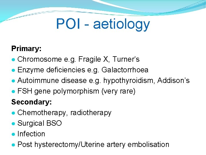 POI - aetiology Primary: ● Chromosome e. g. Fragile X, Turner’s ● Enzyme deficiencies
