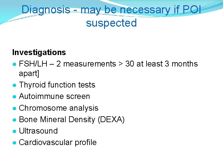 Diagnosis - may be necessary if POI suspected Investigations ● FSH/LH – 2 measurements