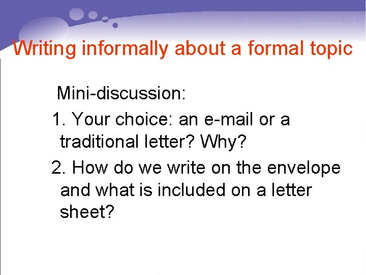 Writing informally about a formal topic Mini-discussion: 1. Your choice: an e-mail or a
