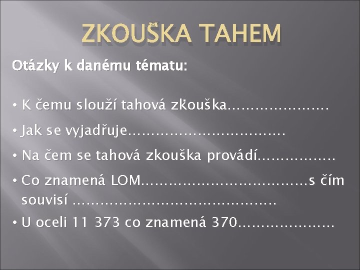 ZKOUŠKA TAHEM Otázky k danému tématu: . • K čemu slouží tahová zkouška…………………. •