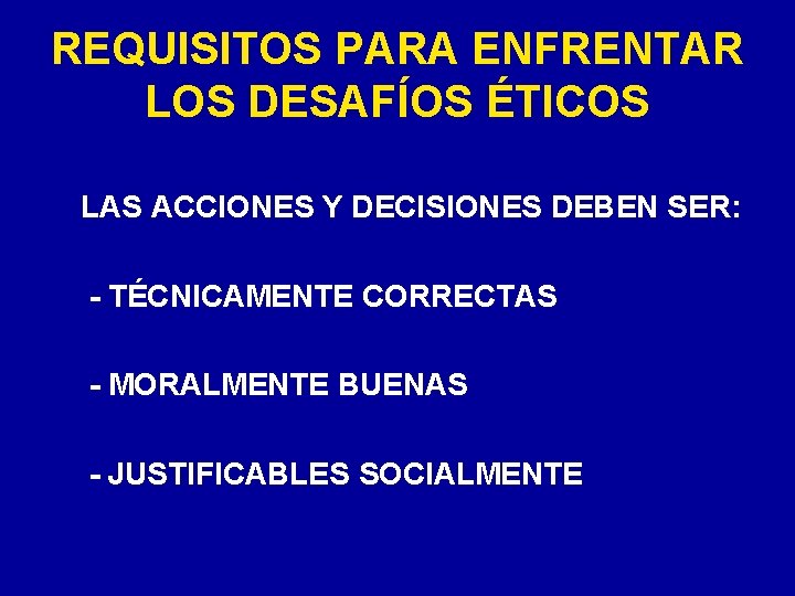 REQUISITOS PARA ENFRENTAR LOS DESAFÍOS ÉTICOS LAS ACCIONES Y DECISIONES DEBEN SER: - TÉCNICAMENTE REQUISITOS PARA ENFRENTAR LOS DESAFÍOS ÉTICOS LAS ACCIONES Y DECISIONES DEBEN SER: - TÉCNICAMENTE