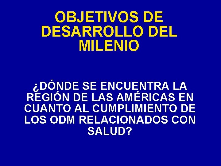 OBJETIVOS DE DESARROLLO DEL MILENIO ¿DÓNDE SE ENCUENTRA LA REGIÓN DE LAS AMÉRICAS EN OBJETIVOS DE DESARROLLO DEL MILENIO ¿DÓNDE SE ENCUENTRA LA REGIÓN DE LAS AMÉRICAS EN