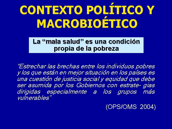 CONTEXTO POLÍTICO Y MACROBIOÉTICO La “mala salud” es una condición propia de la pobreza CONTEXTO POLÍTICO Y MACROBIOÉTICO La “mala salud” es una condición propia de la pobreza