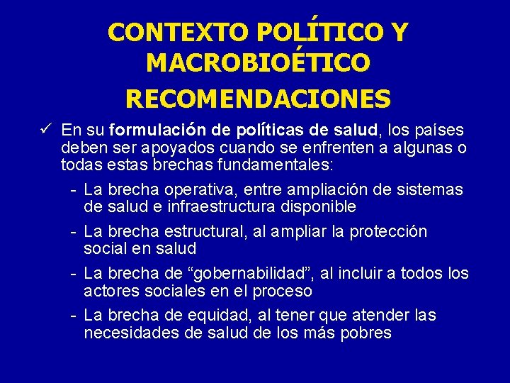 CONTEXTO POLÍTICO Y MACROBIOÉTICO RECOMENDACIONES ü En su formulación de políticas de salud, los CONTEXTO POLÍTICO Y MACROBIOÉTICO RECOMENDACIONES ü En su formulación de políticas de salud, los