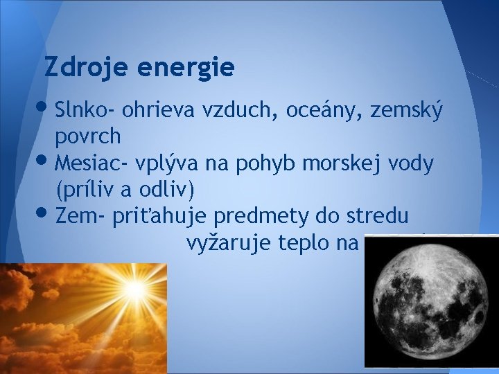 Zdroje energie • Slnko- ohrieva vzduch, oceány, zemský povrch • Mesiac- vplýva na pohyb