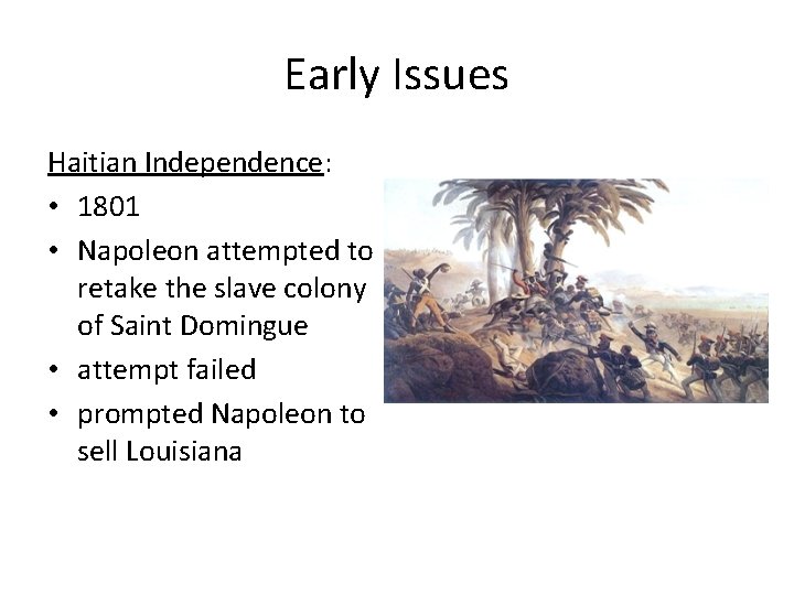 Early Issues Haitian Independence: • 1801 • Napoleon attempted to retake the slave colony