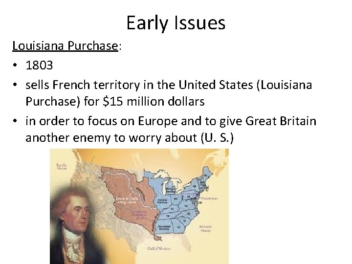 Early Issues Louisiana Purchase: • 1803 • sells French territory in the United States