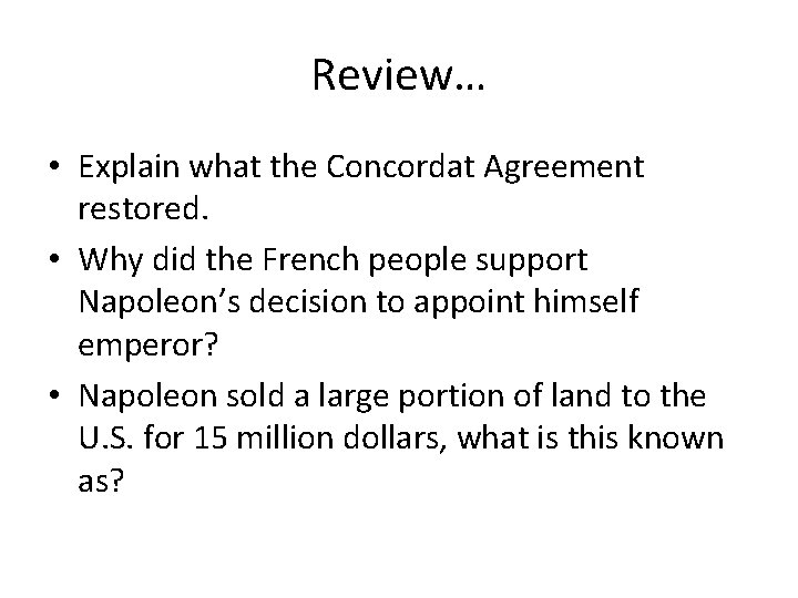 Review… • Explain what the Concordat Agreement restored. • Why did the French people