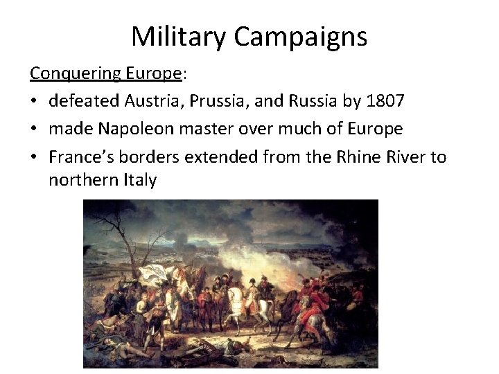Military Campaigns Conquering Europe: • defeated Austria, Prussia, and Russia by 1807 • made