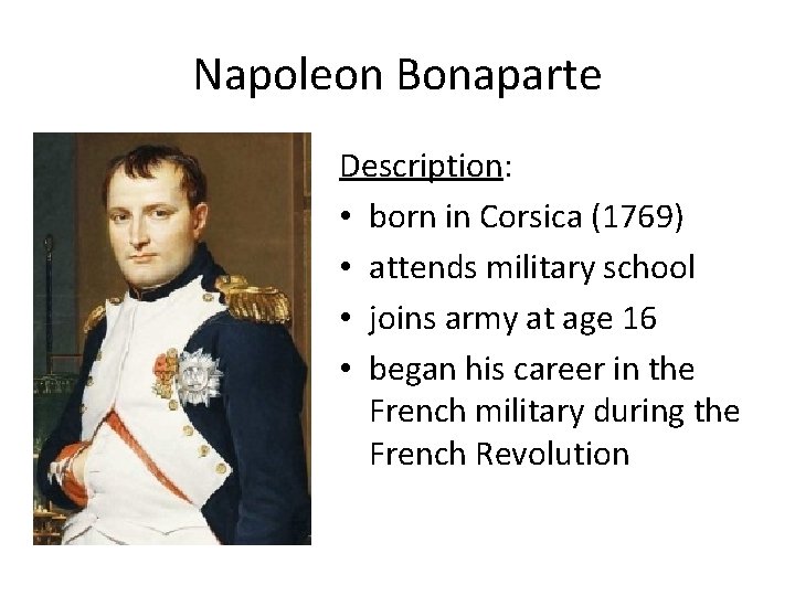 Napoleon Bonaparte Description: • born in Corsica (1769) • attends military school • joins