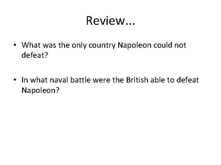 Review. . . • What was the only country Napoleon could not defeat? •
