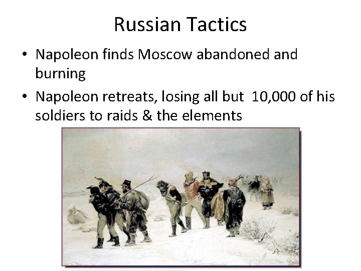 Russian Tactics • Napoleon finds Moscow abandoned and burning • Napoleon retreats, losing all