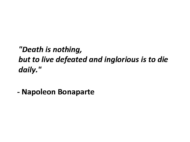 "Death is nothing, but to live defeated and inglorious is to die daily. "