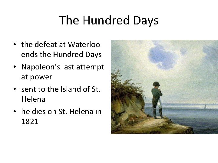 The Hundred Days • the defeat at Waterloo ends the Hundred Days • Napoleon’s