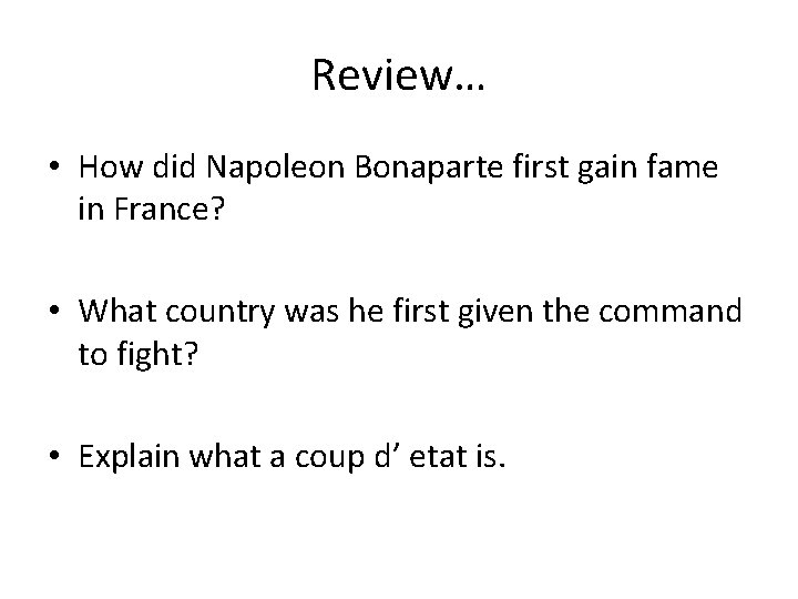 Review… • How did Napoleon Bonaparte first gain fame in France? • What country