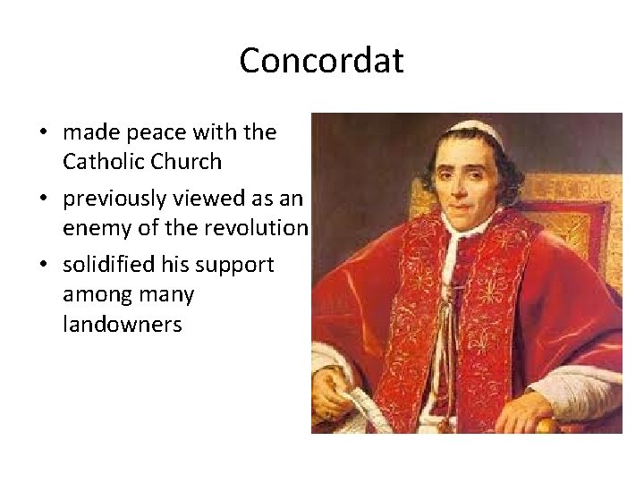 Concordat • made peace with the Catholic Church • previously viewed as an enemy