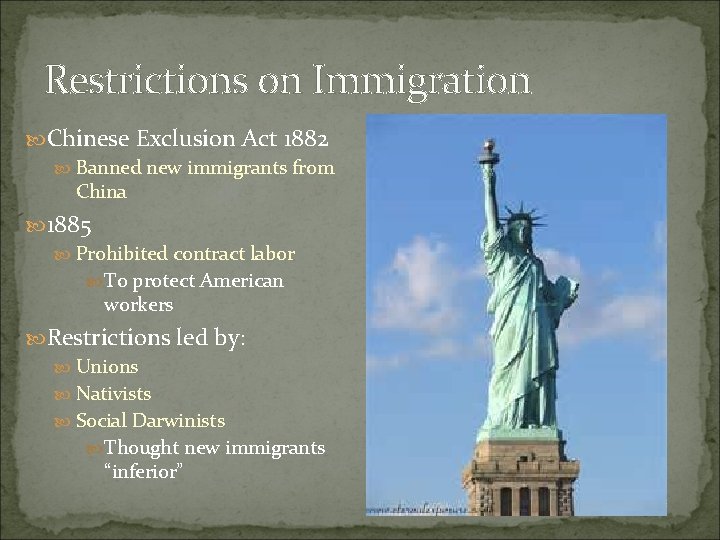 Restrictions on Immigration Chinese Exclusion Act 1882 Banned new immigrants from China 1885 Prohibited