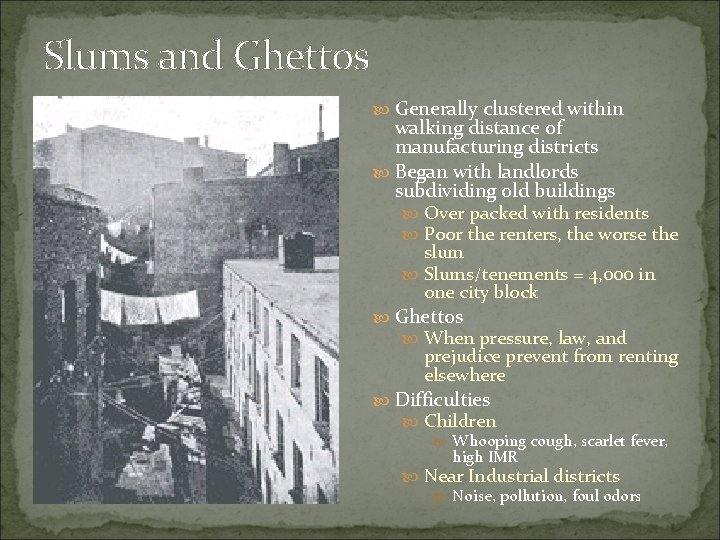 Slums and Ghettos Generally clustered within walking distance of manufacturing districts Began with landlords