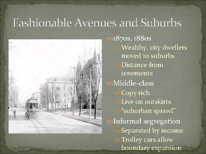 Fashionable Avenues and Suburbs 1870 s, 1880 s Wealthy, city dwellers moved to suburbs