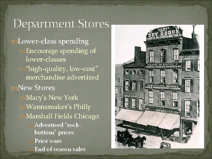 Department Stores Lower-class spending Encourage spending of lower-classes “high-quality, low-cost” merchandise advertized New Stores