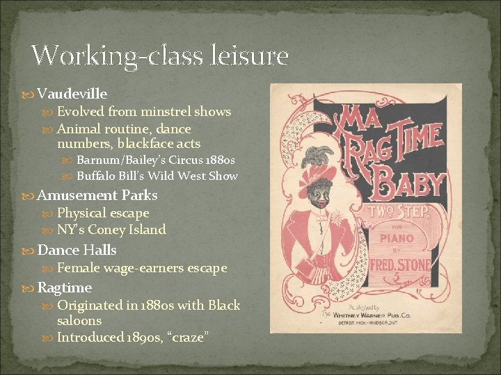 Working-class leisure Vaudeville Evolved from minstrel shows Animal routine, dance numbers, blackface acts Barnum/Bailey’s