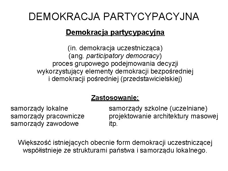 DEMOKRACJA PARTYCYPACYJNA Demokracja partycypacyjna (in. demokracja uczestnicząca) (ang. participatory democracy) proces grupowego podejmowania decyzji