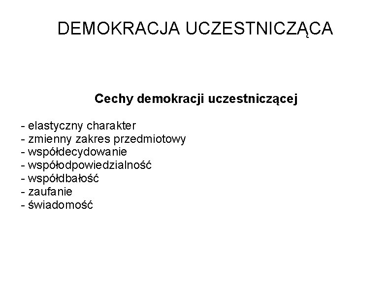 DEMOKRACJA UCZESTNICZĄCA Cechy demokracji uczestniczącej - elastyczny charakter - zmienny zakres przedmiotowy - współdecydowanie