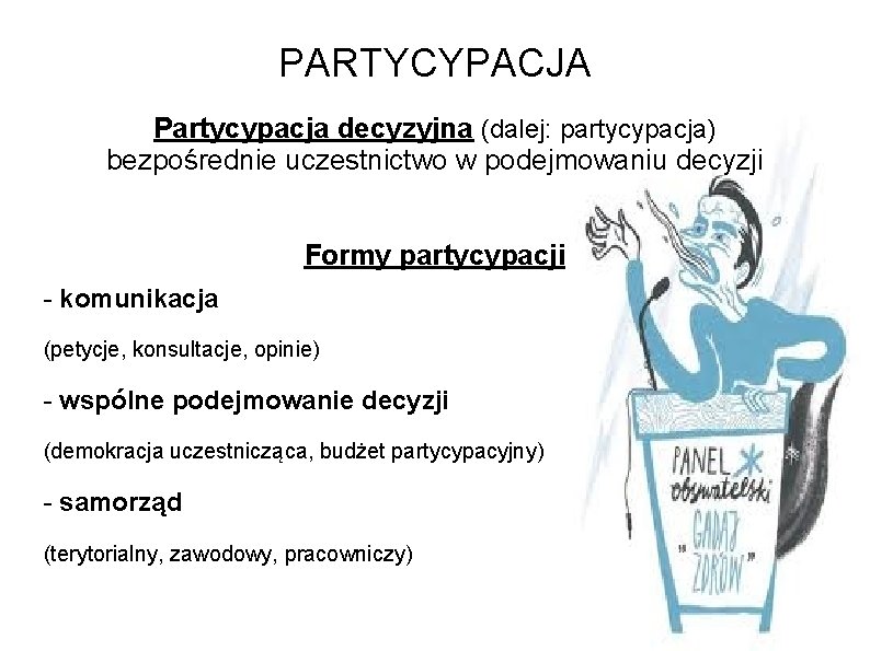 PARTYCYPACJA Partycypacja decyzyjna (dalej: partycypacja) bezpośrednie uczestnictwo w podejmowaniu decyzji Formy partycypacji - komunikacja