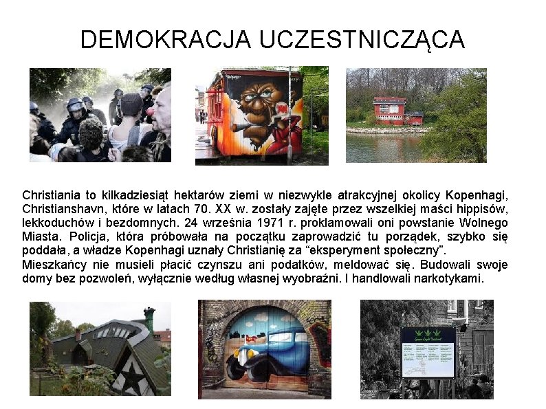 DEMOKRACJA UCZESTNICZĄCA Christiania to kilkadziesiąt hektarów ziemi w niezwykle atrakcyjnej okolicy Kopenhagi, Christianshavn, które