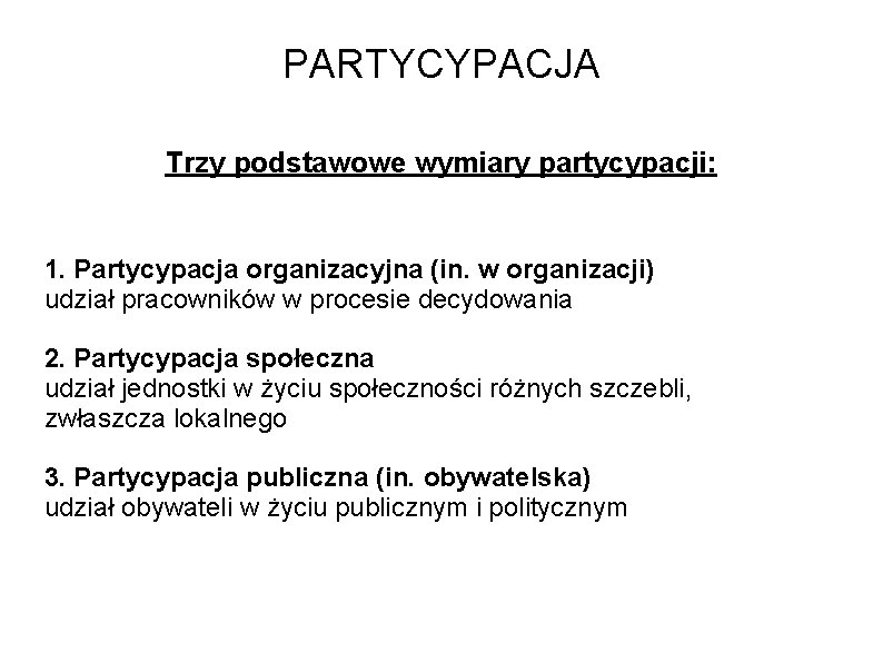 PARTYCYPACJA Trzy podstawowe wymiary partycypacji: 1. Partycypacja organizacyjna (in. w organizacji) udział pracowników w