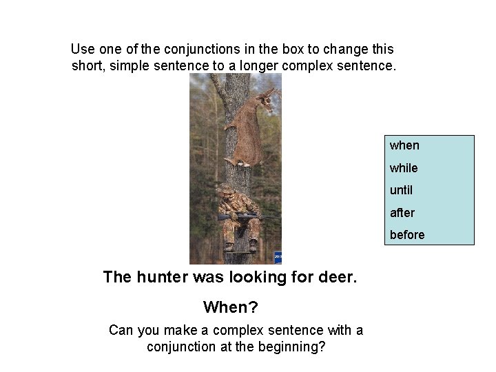 Use one of the conjunctions in the box to change this short, simple sentence