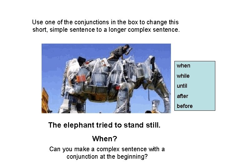 Use one of the conjunctions in the box to change this short, simple sentence