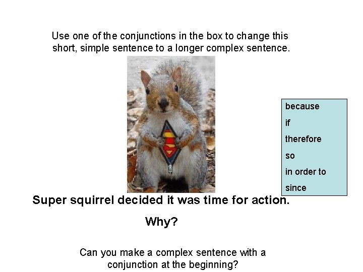 Use one of the conjunctions in the box to change this short, simple sentence