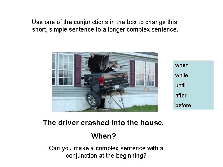 Use one of the conjunctions in the box to change this short, simple sentence