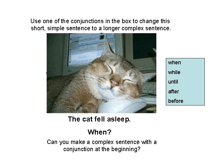 Use one of the conjunctions in the box to change this short, simple sentence