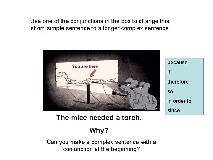 Use one of the conjunctions in the box to change this short, simple sentence